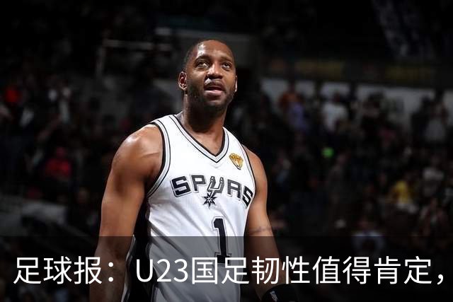 足球报：U23国足韧性值得肯定，吴曦撑起中场张玉宁支点作用明显
